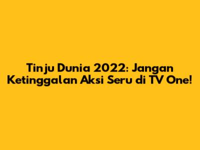 **Tinju Dunia 2022: Jangan Ketinggalan Aksi Seru di TV One!**