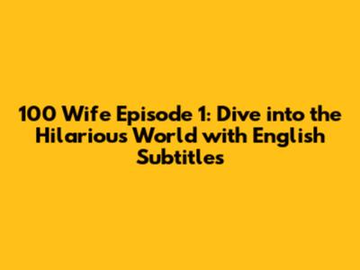 100 Wife Episode 1: Dive into the Hilarious World with English Subtitles