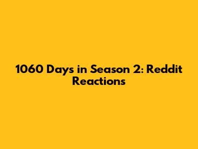 1060 Days in Season 2: Reddit Reactions