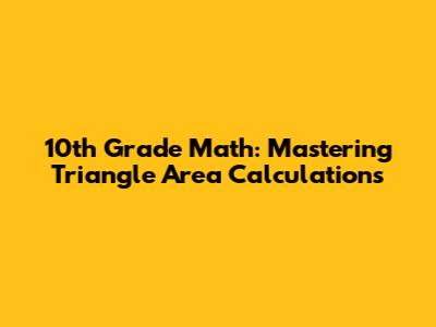 10th Grade Math: Mastering Triangle Area Calculations
