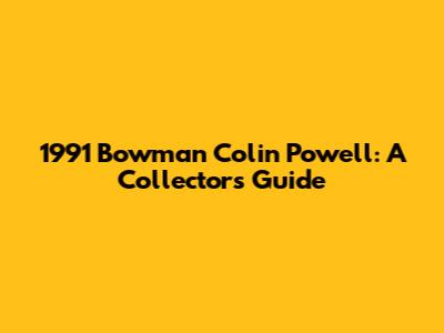 1991 Bowman Colin Powell: A Collector's Guide