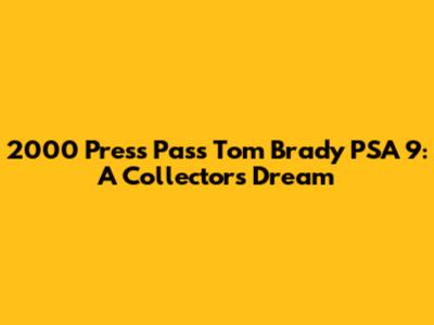 2000 Press Pass Tom Brady PSA 9: A Collector's Dream