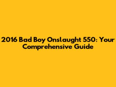 2016 Bad Boy Onslaught 550: Your Comprehensive Guide