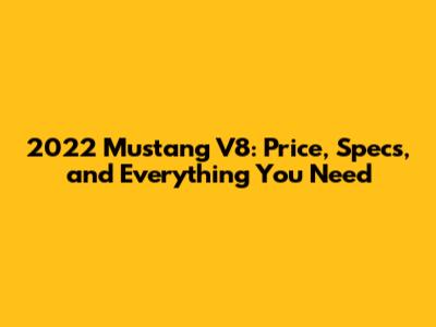 2022 Mustang V8: Price, Specs, and Everything You Need