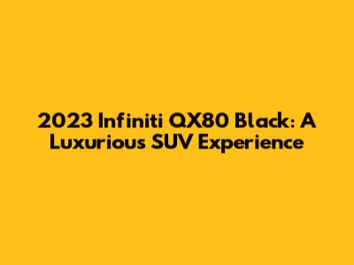 2023 Infiniti QX80 Black: A Luxurious SUV Experience
