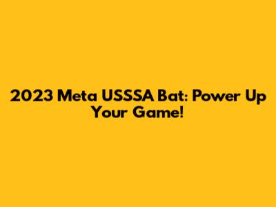 2023 Meta USSSA Bat: Power Up Your Game!