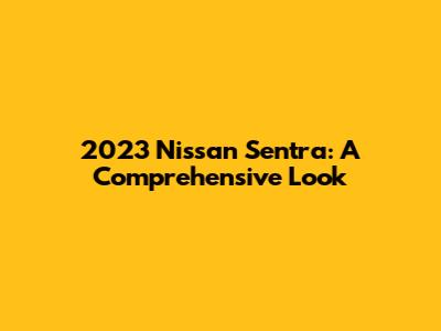 2023 Nissan Sentra: A Comprehensive Look