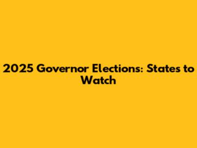 2025 Governor Elections: States to Watch