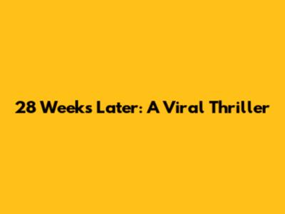 28 Weeks Later: A Viral Thriller
