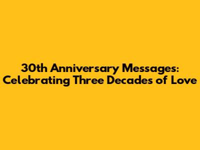 30th Anniversary Messages: Celebrating Three Decades of Love