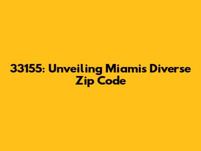 33155: Unveiling Miami's Diverse Zip Code