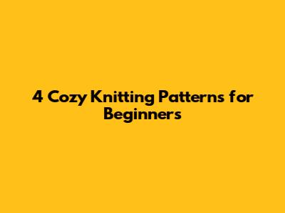 4 Cozy Knitting Patterns for Beginners
