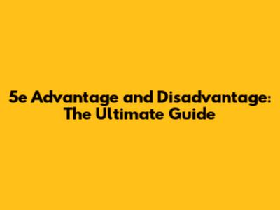 5e Advantage and Disadvantage: The Ultimate Guide