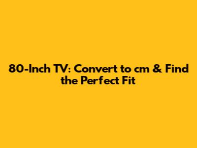 80-Inch TV: Convert to cm & Find the Perfect Fit