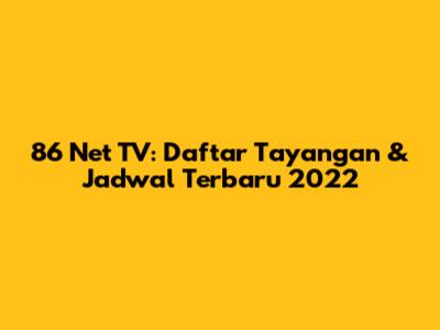 86 Net TV: Daftar Tayangan & Jadwal Terbaru 2022