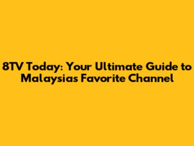 8TV Today: Your Ultimate Guide to Malaysia's Favorite Channel