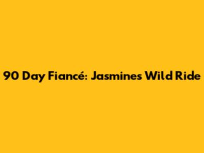 90 Day Fiancé: Jasmine's Wild Ride
