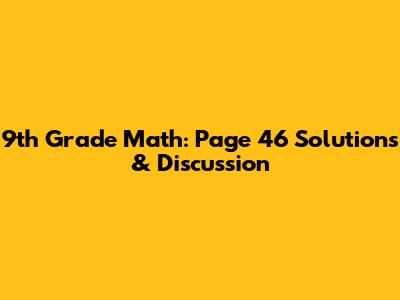 9th Grade Math: Page 46 Solutions & Discussion