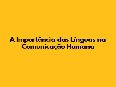 A Importância das Línguas na Comunicação Humana