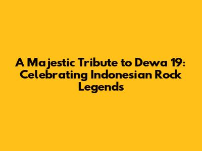 A Majestic Tribute to Dewa 19: Celebrating Indonesian Rock Legends
