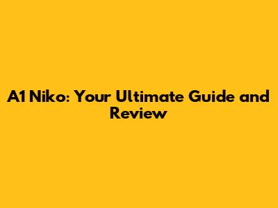 A1 Niko: Your Ultimate Guide and Review