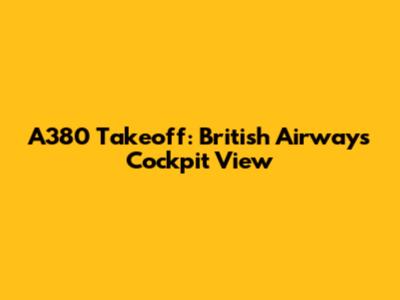A380 Takeoff: British Airways Cockpit View