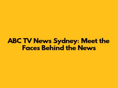 ABC TV News Sydney: Meet the Faces Behind the News