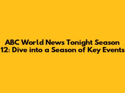 ABC World News Tonight Season 12: Dive into a Season of Key Events
