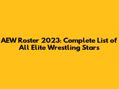 AEW Roster 2023: Complete List of All Elite Wrestling Stars