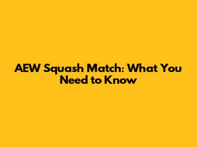 AEW Squash Match: What You Need to Know