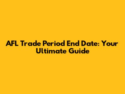 AFL Trade Period End Date: Your Ultimate Guide