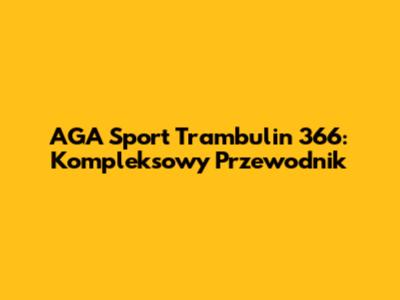 AGA Sport Trambulin 366: Kompleksowy Przewodnik