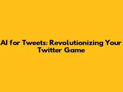 AI for Tweets: Revolutionizing Your Twitter Game