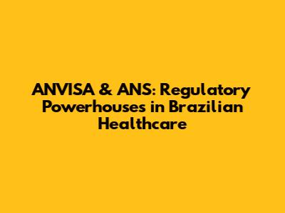 ANVISA & ANS: Regulatory Powerhouses in Brazilian Healthcare