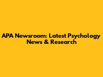 APA Newsroom: Latest Psychology News & Research