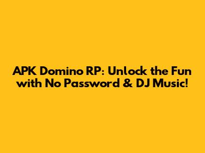 APK Domino RP: Unlock the Fun with No Password & DJ Music!