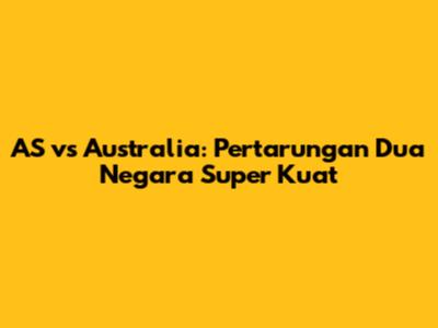 AS vs Australia: Pertarungan Dua Negara Super Kuat