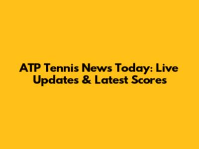ATP Tennis News Today: Live Updates & Latest Scores