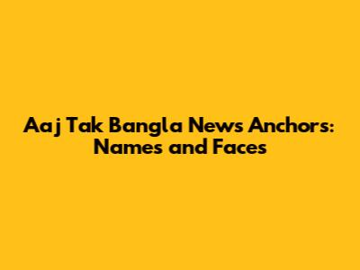 Aaj Tak Bangla News Anchors: Names and Faces