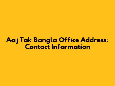 Aaj Tak Bangla Office Address: Contact Information