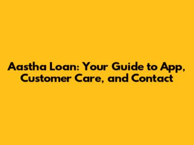 Aastha Loan: Your Guide to App, Customer Care, and Contact