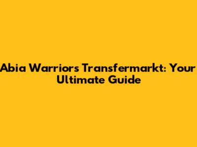 Abia Warriors Transfermarkt: Your Ultimate Guide