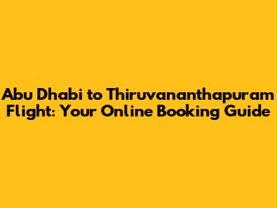 Abu Dhabi to Thiruvananthapuram Flight: Your Online Booking Guide