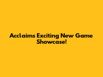 Acclaim's Exciting New Game Showcase!