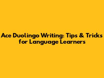 Ace Duolingo Writing: Tips & Tricks for Language Learners