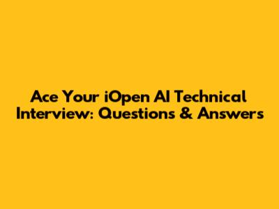 Ace Your iOpen AI Technical Interview: Questions & Answers