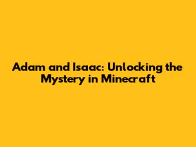 Adam and Isaac: Unlocking the Mystery in Minecraft
