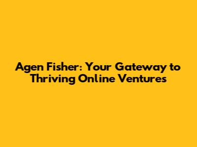 Agen Fisher: Your Gateway to Thriving Online Ventures