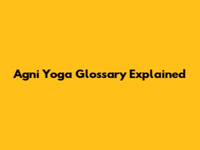 Agni Yoga Glossary Explained