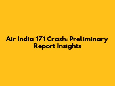 Air India 171 Crash: Preliminary Report Insights